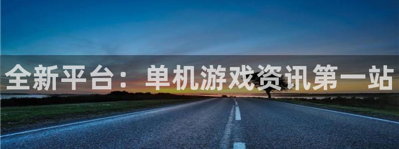 奇亿娱乐平台登录：全新平台：单机游戏资讯第一站