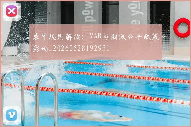 意甲规则解读:VAR与财政公平政策影响_20260528192951