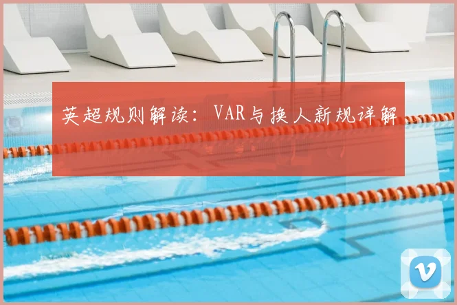 英超规则解读：VAR与换人新规详解