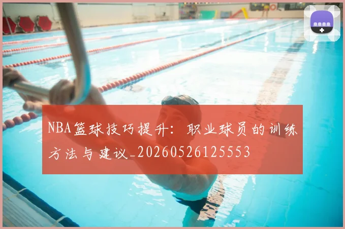 NBA篮球技巧提升:职业球员的训练方法与建议_20260526125553