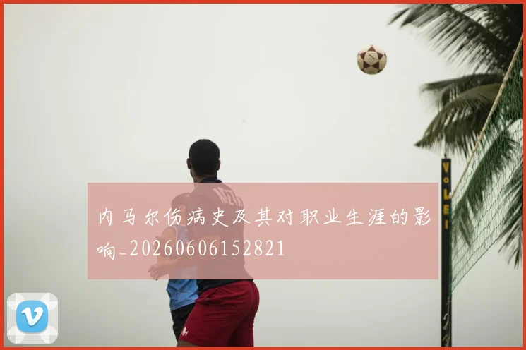 内马尔伤病史及其对职业生涯的影响_20260606152821