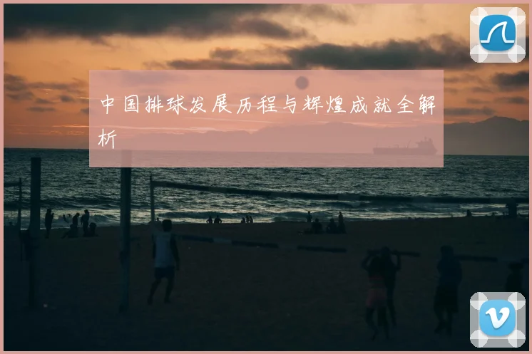 中国排球发展历程与辉煌成就全解析